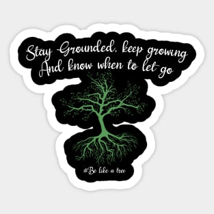 Stay grounded keep growing and know when to let go Sticker